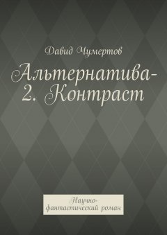 Давид Чумертов - Альтернатива-2. Контраст. Научно-фантастический роман
