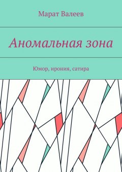 Марат Валеев - Аномальная зона. Юмор, ирония, сатира