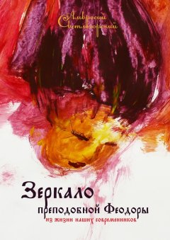 Амвросий Светлогорский - Зеркало преподобной Феодоры. Из жизни наших современников