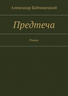 Александр Бабчинецкий - Предтеча. Роман
