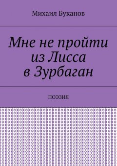 Михаил Буканов - Мне не пройти из Лисса в Зурбаган. Поэзия