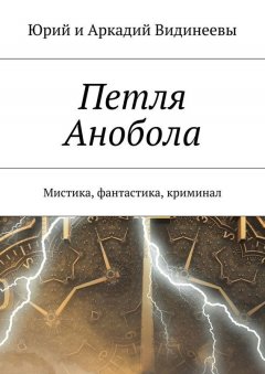 Юрий и Аркадий Видинеевы - Петля Анобола. Мистика, фантастика, криминал