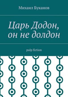 Михаил Буканов - Царь Додон, он не долдон. Pulp fiction