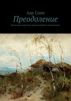 Ада Сапи - Преодоление. Несколько коротких произведений в одной книге