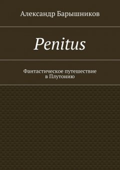 Александр Барышников - Penitus. Фантастическое путешествие в Плутонию