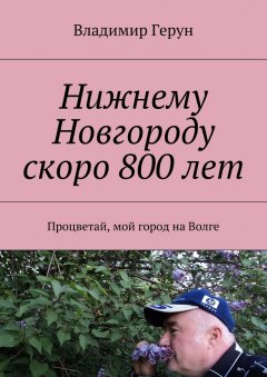 Владимир Герун - Нижнему Новгороду скоро 800 лет. Процветай, мой город на Волге