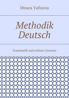 Dinara Yafizova - Methodik Deutsch. Grammatik und schöne Literatur