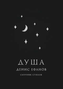 Денис Ефанов - Душа. Сборник стихов