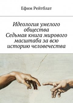Ефим Рейтблат - Идеология умелого общества. Седьмая книга мирового масштаба за всю историю человечества
