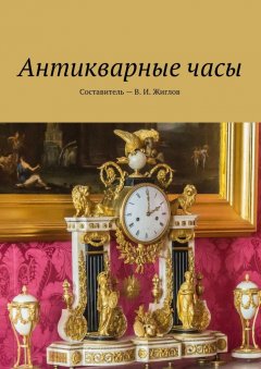 В. Жиглов - Антикварные часы