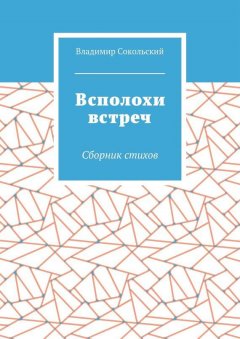 Владимир Сокольский - Всполохи встреч. Сборник стихов