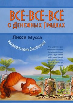 Лисси Мусса - Всё-всё-всё о Денежных Грядках. Лисси Мусса раскрывает секреты Благополучия!
