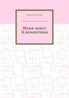 Эдуарда Кених - Меня зовут Клементина. Сборник современной прозы