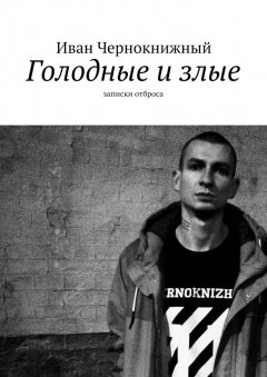 Иван Чернокнижный - Голодные и злые. Записки отброса