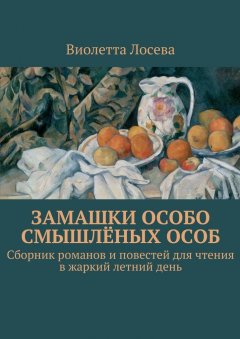 Виолетта Лосева - Замашки особо смышлёных особ. Сборник романов и повестей для чтения в жаркий летний день