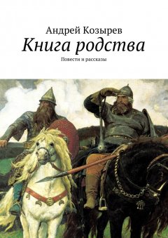 Андрей Козырев - Книга родства. Повести и рассказы