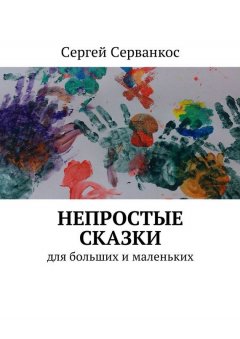 Сергей Серванкос - Непростые сказки. Для больших и маленьких