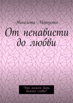 Николета Морозенко - От ненависти до любви. Что может быть важнее славы?