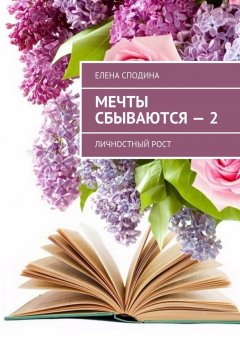 Елена Сподина - Мечты сбываются – 2. Личностный рост