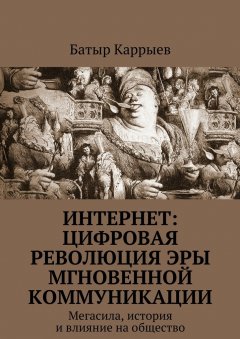 Батыр Каррыев - Интернет: цифровая революция эры мгновенной коммуникации. Мегасила, история и влияние на общество