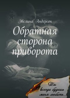 Эвелина Андерсон - Обратная сторона приворота. Сколь безрассудно, беззаветно я любила, настолько стала моя ненависть сильна…