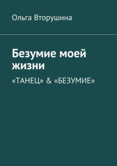 Ольга Вторушина - Безумие моей жизни. «Танец» & «Безумие»