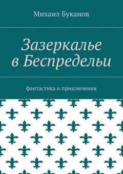 Михаил Буканов - Зазеркалье в Беспредельи. Фантастика и приключения