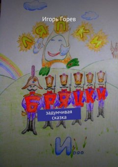 Игорь Горев - Ляпки, Бряцки и… Задумчивая сказка