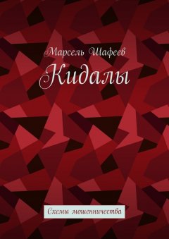 Марсель Шафеев - Кидалы. Схемы мошенничества
