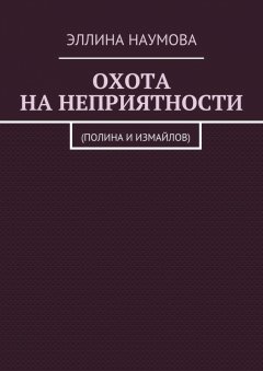 Эллина Наумова - Охота на неприятности. (Полина и Измайлов)