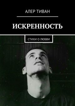 Алер Тиван - Искренность. Стихи о любви