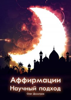 Олег Димитров - Аффирмации. Научный подход