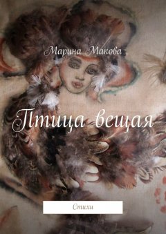 Марина Макова - Птица вещая. Стихи