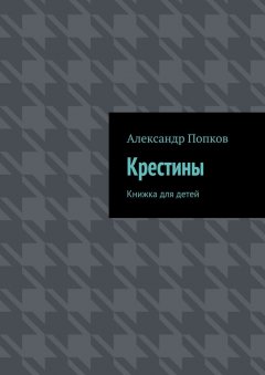 Александр Попков - Крестины. Книжка для детей