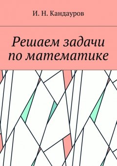 Иван Кандауров - Решаем задачи по математике