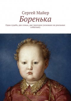 Сергей Майер - Боренька. Одна судьба, две семьи, две трагедии (основано на реальных событиях)