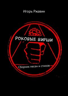 Игорь Ржавин - Роковые вирши. Сборник песен и стихов