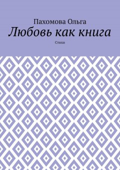 Ольга Пахомова - Любовь как книга. Стихи