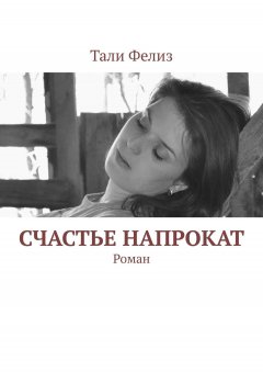 Тали Фелиз - Счастье напрокат. Роман