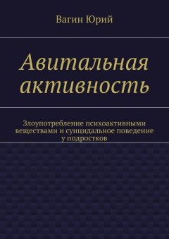 Вагин Юрий - Авитальная активность. Злоупотребление психоактивными веществами и суицидальное поведение у подростков
