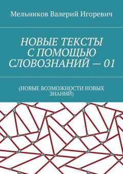Валерий Мельников - НОВЫЕ ТЕКСТЫ С ПОМОЩЬЮ СЛОВОЗНАНИЙ – 01. (НОВЫЕ ВОЗМОЖНОСТИ НОВЫХ ЗНАНИЙ)