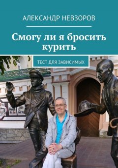 Александр Невзоров - Смогу ли я бросить курить. Тест для зависимых