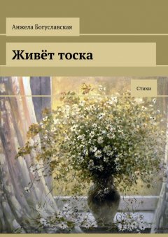 Анжела Богуславская - Живёт тоска. Стихи