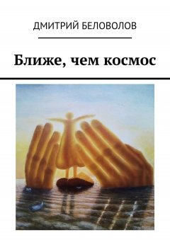 Дмитрий Беловолов - Ближе, чем космос