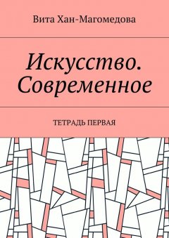 Вита Хан-Магомедова - Искусство. Современное. Тетрадь первая