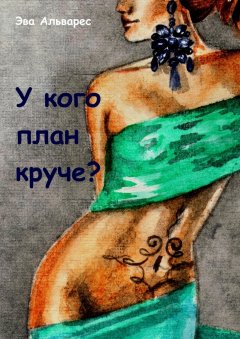 Эва Альварес - У кого план круче? Или с кем переспать, чтобы на утро проснуться знаменитой?