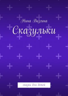 Нина Визгина - Сказульки. Сказки для детей