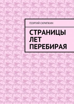 Георгий Скрипкин - Страницы лет перебирая