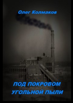 Олег Колмаков - Под покровом угольной пыли