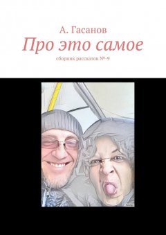 А. Гасанов - Про это самое. сборник рассказов №-9